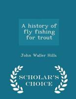 A history of fly fishing for trout  - Scholar's Choice Edition