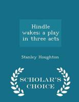 Hindle wakes; a play in three acts  - Scholar's Choice Edition