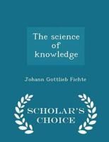 The science of knowledge  - Scholar's Choice Edition