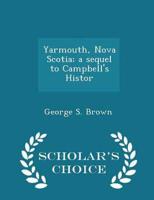 Yarmouth, Nova Scotia; a sequel to Campbell's Histor - Scholar's Choice Edition