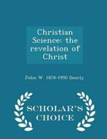 Christian Science: the revelation of Christ  - Scholar's Choice Edition