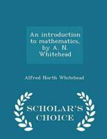 An introduction to mathematics, by A. N. Whitehead  - Scholar's Choice Edition