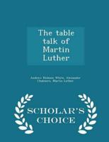 The table talk of Martin Luther  - Scholar's Choice Edition