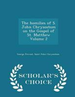 The homilies of S. John Chrysostom on the Gospel of St. Matthew Volume 2 - Scholar's Choice Edition
