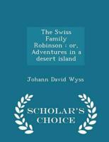 The Swiss Family Robinson : or, Adventures in a desert island  - Scholar's Choice Edition