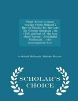 Peace River: a canoe voyage from Hudson's Bay to Pacific by the late Sir George Simpson , in 1828: journal of the late chief factor, Archibald McDonald , who accompanied him - Scholar's Choice Edition