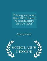 Tulsa-Greenwood Race Riot Claims Accountability Act of 2007 - Scholar's Choice Edition