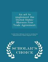An ACT to Implement the United States-Morocco Free Trade Agreement. - Scholar's Choice Edition
