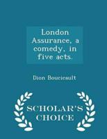 London Assurance, a Comedy, in Five Acts. - Scholar's Choice Edition