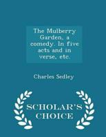The Mulberry Garden, a Comedy. In Five Acts and in Verse, Etc. - Scholar's Choice Edition