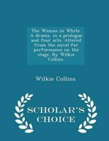 The Woman in White. A Drama, in a Prologue and Four Acts. Altered from the Novel for Performance on the Stage. By Wilkie Collins. - Scholar's Choice Edition