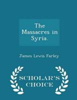 The Massacres in Syria. - Scholar's Choice Edition
