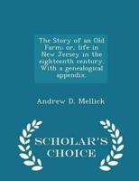 The Story of an Old Farm; or, Life in New Jersey in the Eighteenth Century. With a Genealogical Appendix. - Scholar's Choice Edition