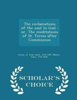 The exclamations of the soul to God : or, The meditations of St. Teresa after Communion - Scholar's Choice Edition