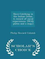 Slave-Catching in the Indian Ocean. A Record of Naval Experiences. [With Plates and a Map.] - Scholar's Choice Edition