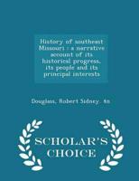 History of southeast Missouri : a narrative account of its historical progress, its people and its principal interests - Scholar's Choice Edition