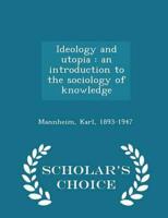 Ideology and utopia : an introduction to the sociology of knowledge - Scholar's Choice Edition