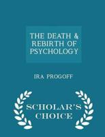 THE DEATH & REBIRTH OF PSYCHOLOGY - Scholar's Choice Edition