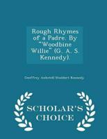 Rough Rhymes of a Padre. By Woodbine Willie (G. A. S. Kennedy). - Scholar's Choice Edition