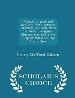 Palestine, Past and Present. With Biblical, Literary, and Scientific Notices ... Original Illustrations and a New Map of Palestine, by the Author. - Scholar's Choice Edition