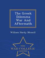 The Greek Dilemma War And Aftermath - War College Series