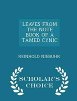 LEAVES FROM THE NOTE BOOK OF A TAMED CYNIC - Scholar's Choice Edition