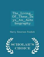 The_Living_Of_These_Days_An_Autobiography - Scholar's Choice Edition