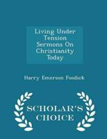 Living Under Tension Sermons On Christianity Today - Scholar's Choice Edition
