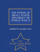 THE POWER OF SMALL STATES DIPLOMACY IN WORLD WAR II - War College Series