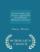 Science Faith And Society Eighteenth SeriesRiddell Memorial Lectures - Scholar's Choice Edition