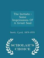 The Initiate : Some Impressions Of A Great Soul - Scholar's Choice Edition
