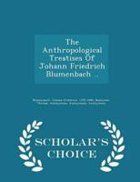 The Anthropological Treatises Of Johann Friedrich Blumenbach .. - Scholar's Choice Edition