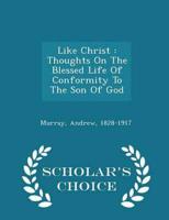 Like Christ : Thoughts On The Blessed Life Of Conformity To The Son Of God - Scholar's Choice Edition