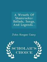 A Wreath Of Shamrocks:: Ballads, Songs, And Legends... - Scholar's Choice Edition