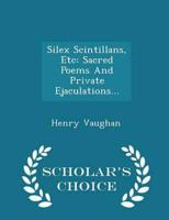Silex Scintillans, Etc: Sacred Poems And Private Ejaculations... - Scholar's Choice Edition