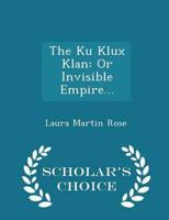 The Ku Klux Klan: Or Invisible Empire... - Scholar's Choice Edition