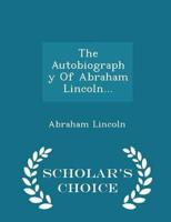 The Autobiography Of Abraham Lincoln... - Scholar's Choice Edition