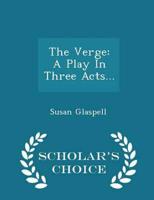 The Verge: A Play In Three Acts... - Scholar's Choice Edition