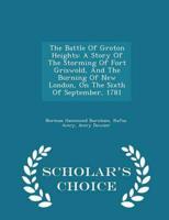 The Battle Of Groton Heights: A Story Of The Storming Of Fort Griswold, And The Burning Of New London, On The Sixth Of September, 1781 - Scholar's Choice Edition
