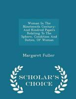Woman In The Nineteenth Century: And Kindred Papers Relating To The Sphere, Condition And Duties, Of Woman - Scholar's Choice Edition