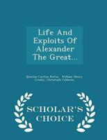 Life And Exploits Of Alexander The Great... - Scholar's Choice Edition