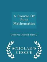 A Course Of Pure Mathematics - Scholar's Choice Edition