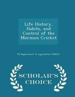Life History, Habits, and Control of the Mormon Cricket - Scholar's Choice Edition