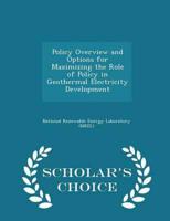 Policy Overview and Options for Maximizing the Role of Policy in Geothermal Electricity Development - Scholar's Choice Edition
