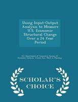 Using Input-Output Analysis to Measure U.S. Economic Structural Change Over a 24 Year Period - Scholar's Choice Edition