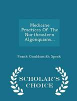 Medicine Practices of the Northeastern Algonquians... - Scholar's Choice Edition