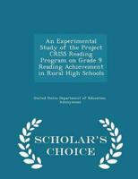 An Experimental Study of the Project Criss Reading Program on Grade 9 Reading Achievement in Rural High Schools - Scholar's Choice Edition