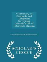 A Summary of Compacts and Litigation Governing Colorado's Use of Interstate Streams - Scholar's Choice Edition