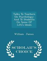 Talks To Teachers On Psychology; And To Students On Some Of Life's Ideals - Scholar's Choice Edition