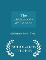 The Backwoods of Canada - Scholar's Choice Edition